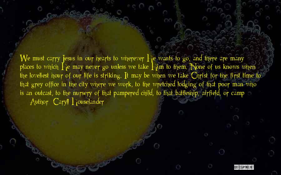 Caryll Houselander Quotes: We Must Carry Jesus In Our Hearts To Wherever He Wants To Go, And There Are Many Places To Which