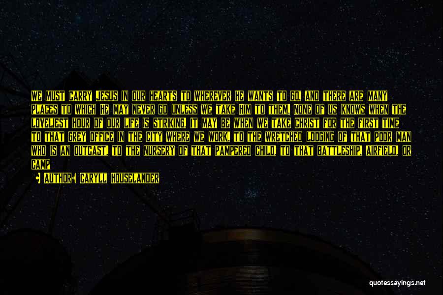Caryll Houselander Quotes: We Must Carry Jesus In Our Hearts To Wherever He Wants To Go, And There Are Many Places To Which