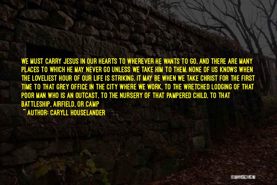 Caryll Houselander Quotes: We Must Carry Jesus In Our Hearts To Wherever He Wants To Go, And There Are Many Places To Which