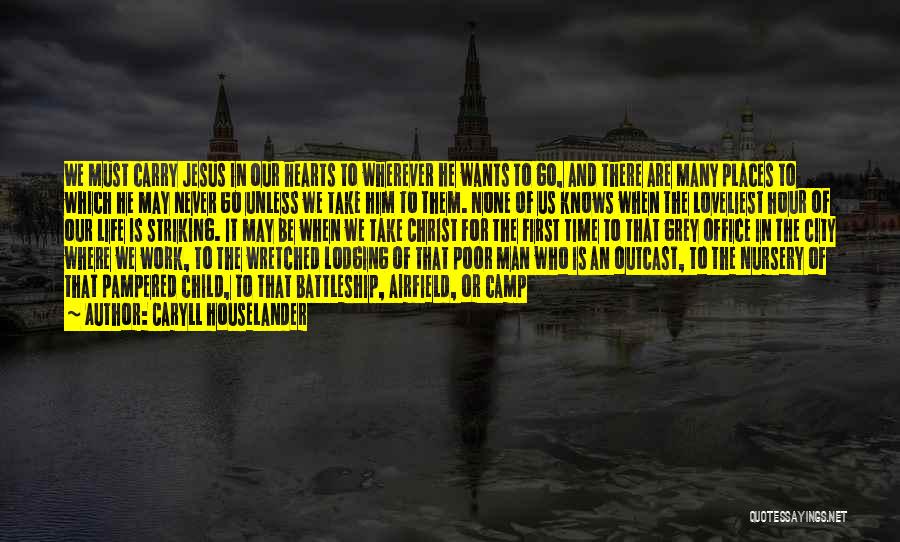 Caryll Houselander Quotes: We Must Carry Jesus In Our Hearts To Wherever He Wants To Go, And There Are Many Places To Which