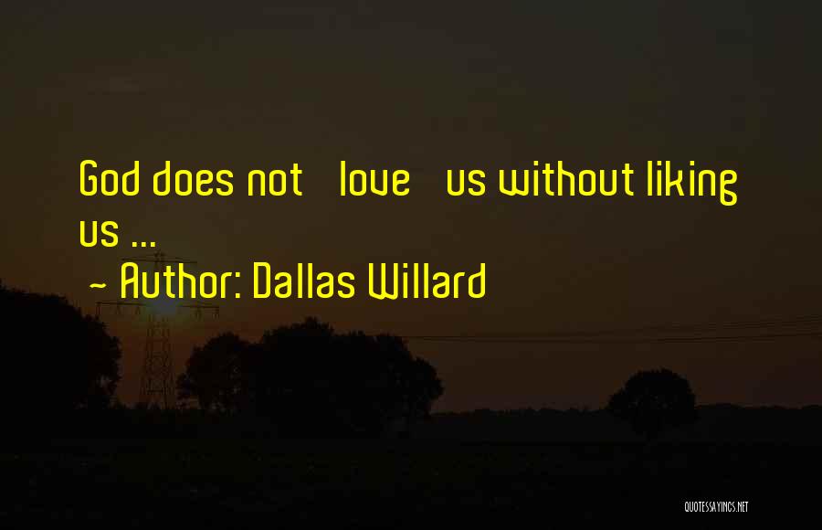 Dallas Willard Quotes: God Does Not 'love' Us Without Liking Us ...