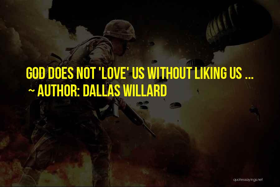 Dallas Willard Quotes: God Does Not 'love' Us Without Liking Us ...