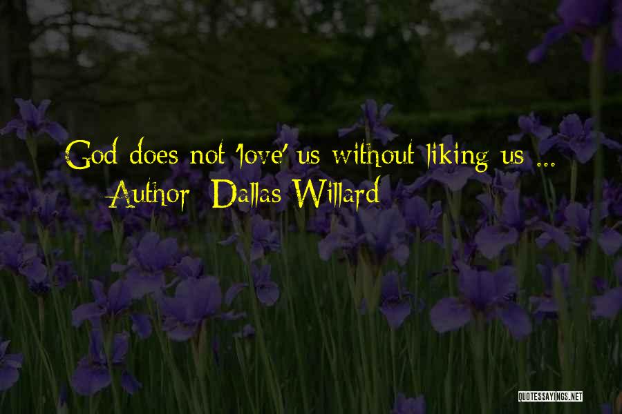 Dallas Willard Quotes: God Does Not 'love' Us Without Liking Us ...
