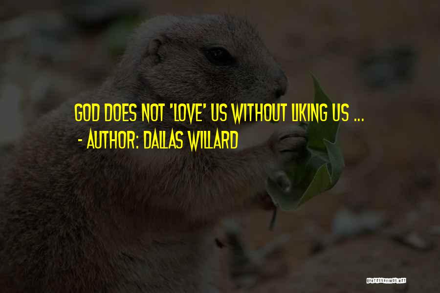 Dallas Willard Quotes: God Does Not 'love' Us Without Liking Us ...