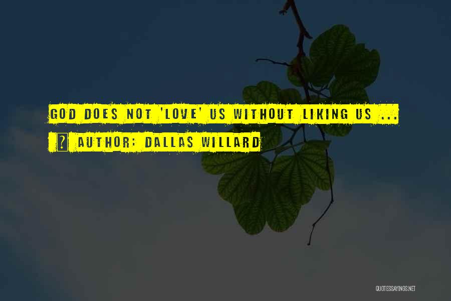Dallas Willard Quotes: God Does Not 'love' Us Without Liking Us ...