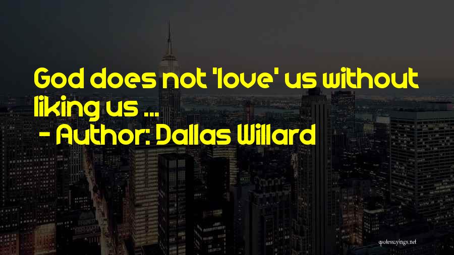 Dallas Willard Quotes: God Does Not 'love' Us Without Liking Us ...