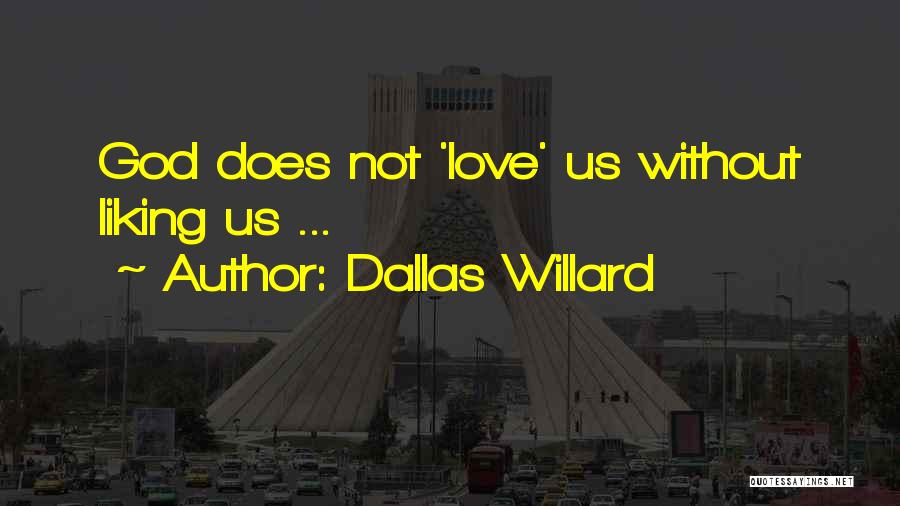Dallas Willard Quotes: God Does Not 'love' Us Without Liking Us ...