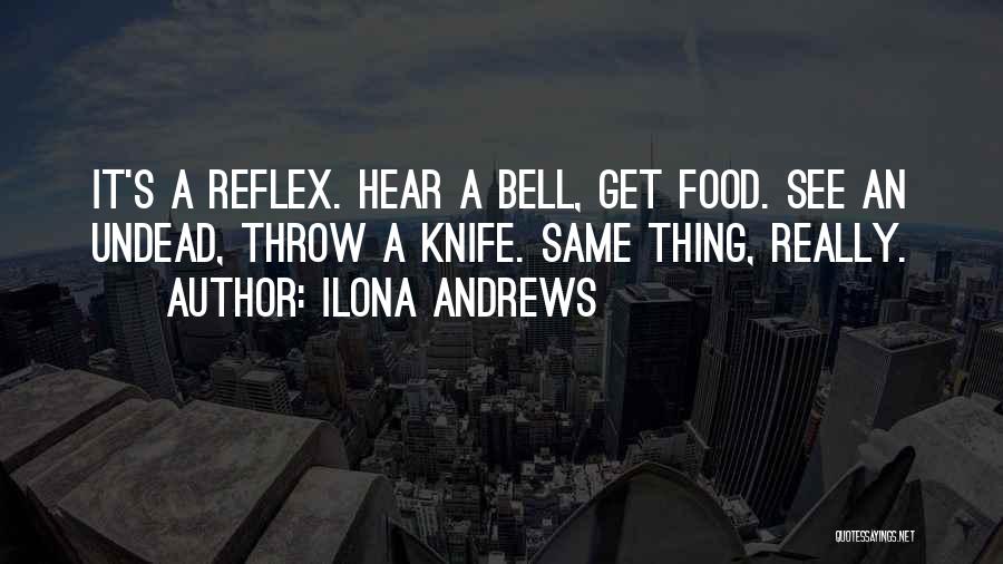 Ilona Andrews Quotes: It's A Reflex. Hear A Bell, Get Food. See An Undead, Throw A Knife. Same Thing, Really.