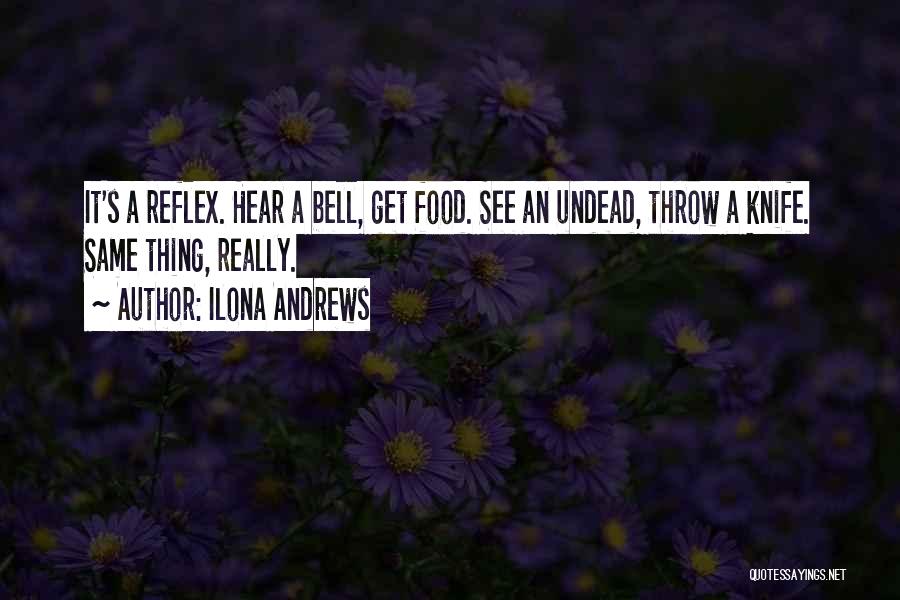 Ilona Andrews Quotes: It's A Reflex. Hear A Bell, Get Food. See An Undead, Throw A Knife. Same Thing, Really.