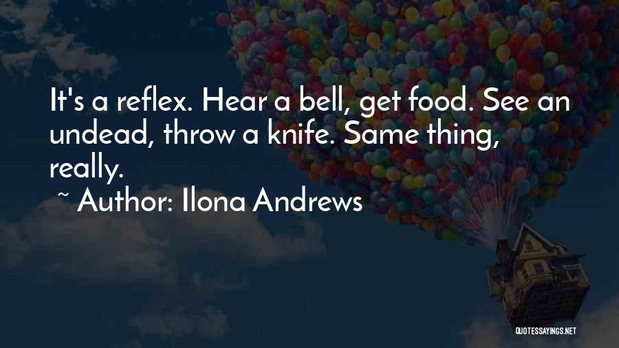 Ilona Andrews Quotes: It's A Reflex. Hear A Bell, Get Food. See An Undead, Throw A Knife. Same Thing, Really.