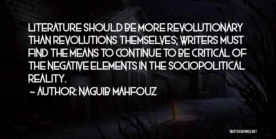 Naguib Mahfouz Quotes: Literature Should Be More Revolutionary Than Revolutions Themselves; Writers Must Find The Means To Continue To Be Critical Of The