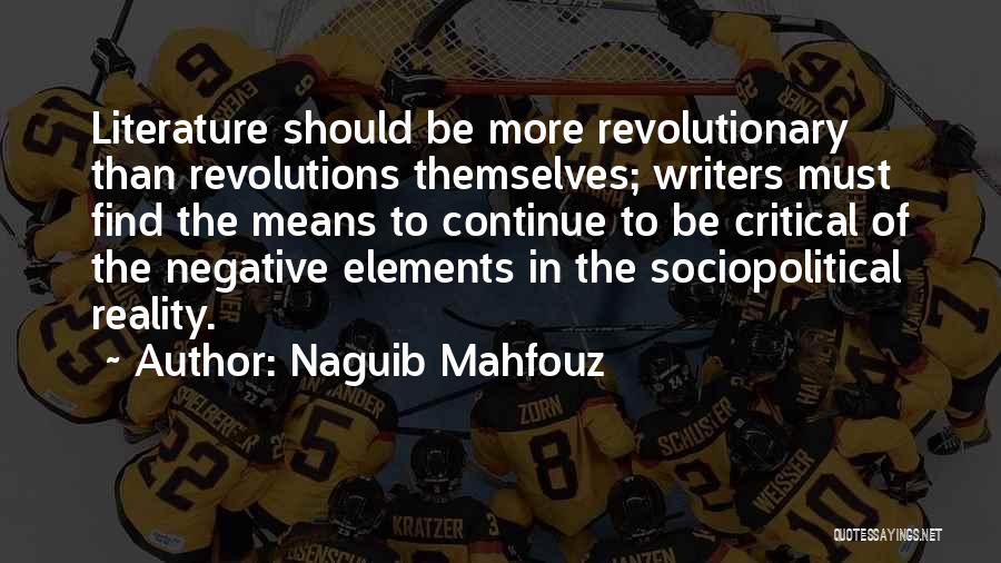 Naguib Mahfouz Quotes: Literature Should Be More Revolutionary Than Revolutions Themselves; Writers Must Find The Means To Continue To Be Critical Of The