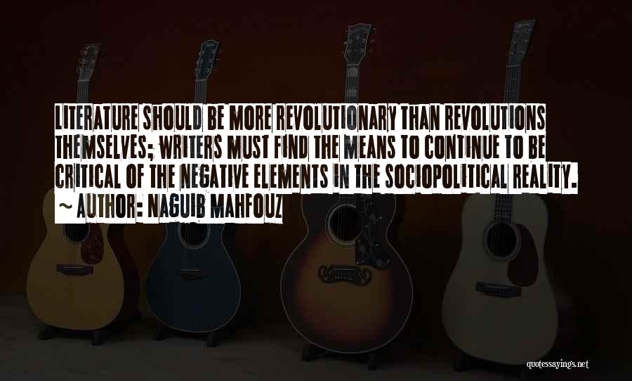 Naguib Mahfouz Quotes: Literature Should Be More Revolutionary Than Revolutions Themselves; Writers Must Find The Means To Continue To Be Critical Of The