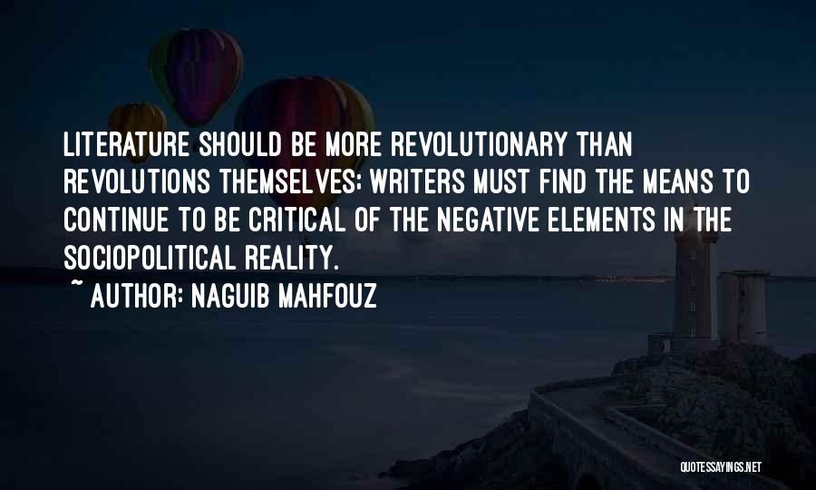 Naguib Mahfouz Quotes: Literature Should Be More Revolutionary Than Revolutions Themselves; Writers Must Find The Means To Continue To Be Critical Of The