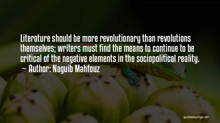 Naguib Mahfouz Quotes: Literature Should Be More Revolutionary Than Revolutions Themselves; Writers Must Find The Means To Continue To Be Critical Of The