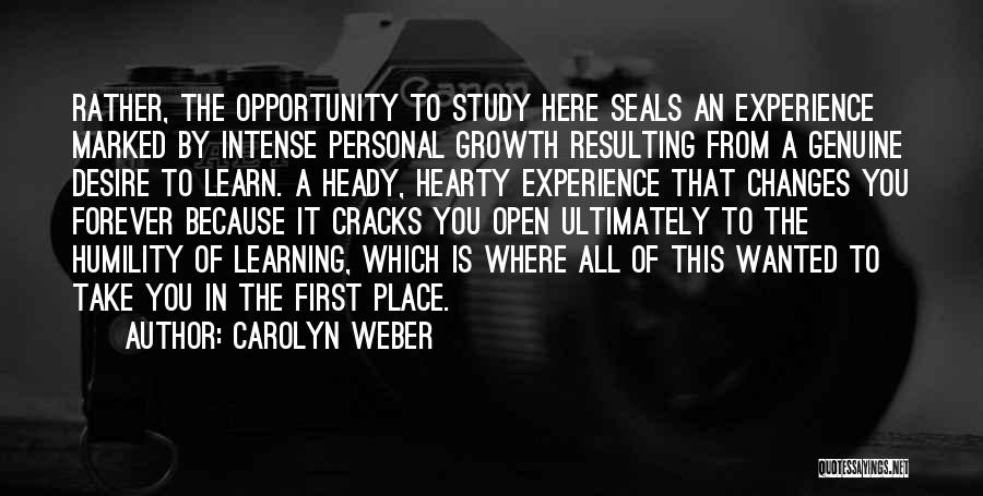 Carolyn Weber Quotes: Rather, The Opportunity To Study Here Seals An Experience Marked By Intense Personal Growth Resulting From A Genuine Desire To