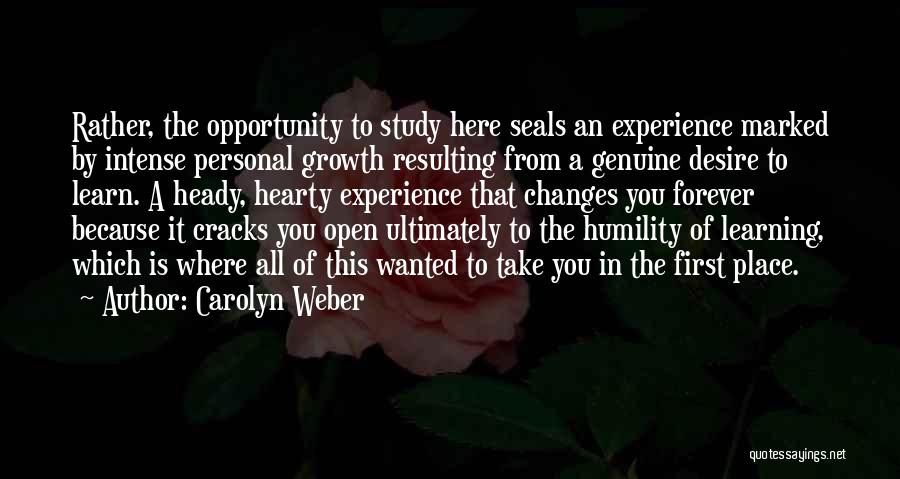 Carolyn Weber Quotes: Rather, The Opportunity To Study Here Seals An Experience Marked By Intense Personal Growth Resulting From A Genuine Desire To