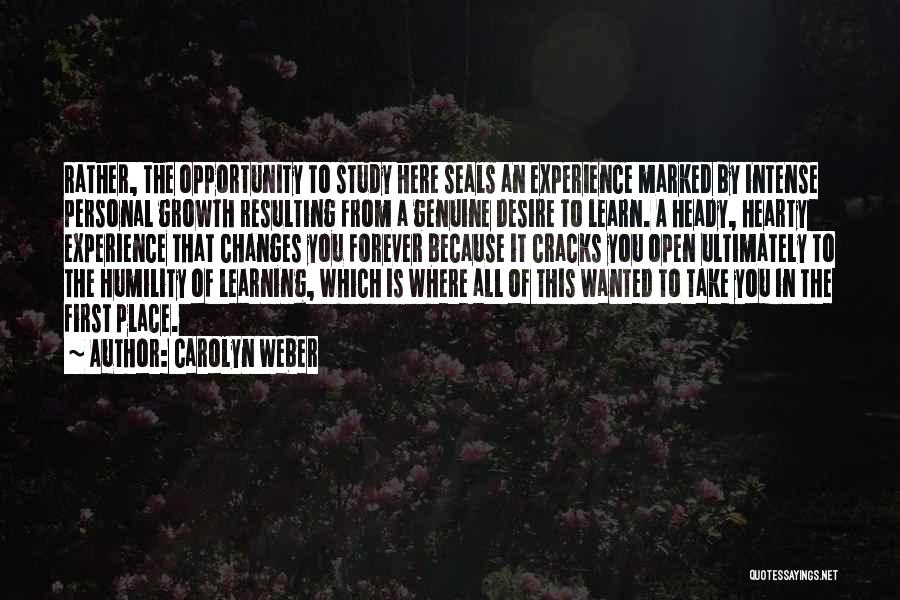 Carolyn Weber Quotes: Rather, The Opportunity To Study Here Seals An Experience Marked By Intense Personal Growth Resulting From A Genuine Desire To