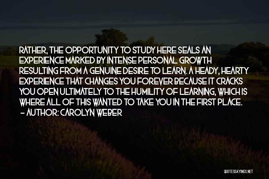 Carolyn Weber Quotes: Rather, The Opportunity To Study Here Seals An Experience Marked By Intense Personal Growth Resulting From A Genuine Desire To