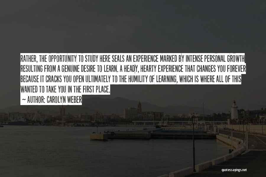 Carolyn Weber Quotes: Rather, The Opportunity To Study Here Seals An Experience Marked By Intense Personal Growth Resulting From A Genuine Desire To