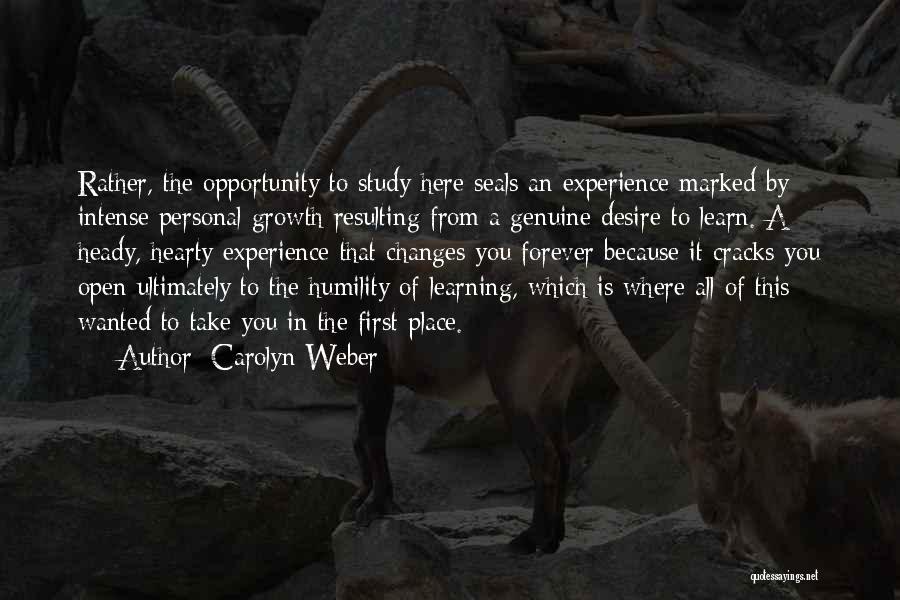 Carolyn Weber Quotes: Rather, The Opportunity To Study Here Seals An Experience Marked By Intense Personal Growth Resulting From A Genuine Desire To