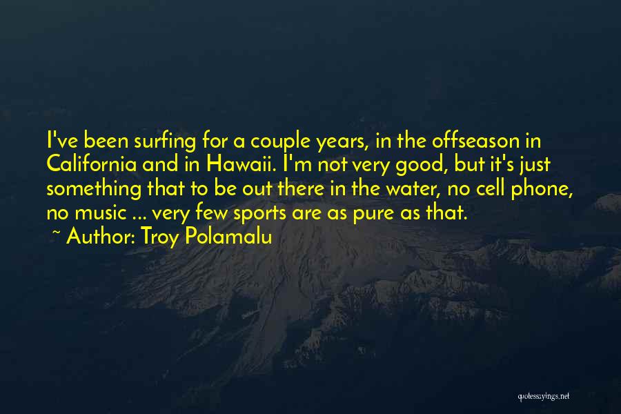 Troy Polamalu Quotes: I've Been Surfing For A Couple Years, In The Offseason In California And In Hawaii. I'm Not Very Good, But