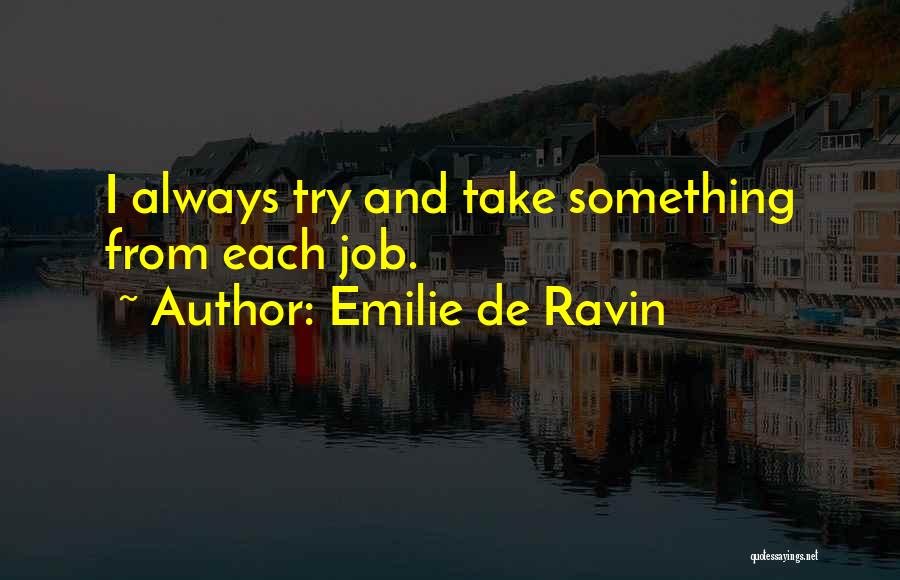 Emilie De Ravin Quotes: I Always Try And Take Something From Each Job.