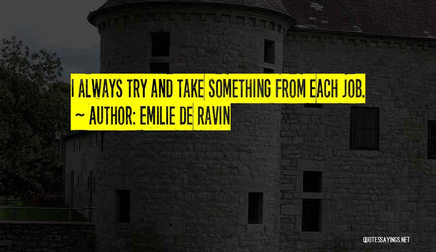 Emilie De Ravin Quotes: I Always Try And Take Something From Each Job.