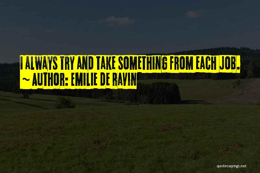 Emilie De Ravin Quotes: I Always Try And Take Something From Each Job.