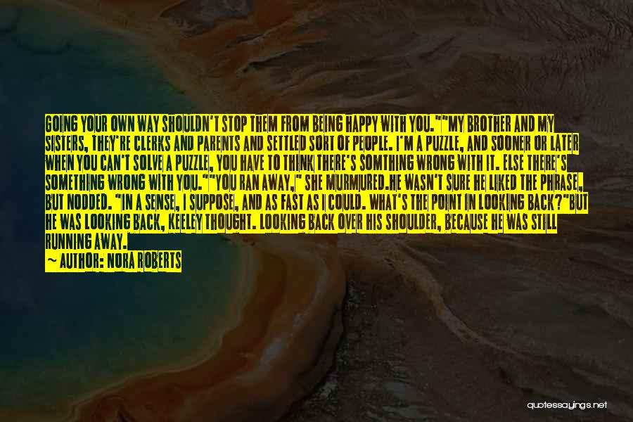 Nora Roberts Quotes: Going Your Own Way Shouldn't Stop Them From Being Happy With You.my Brother And My Sisters, They're Clerks And Parents