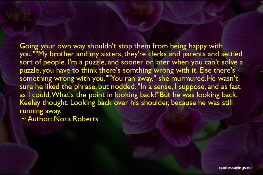 Nora Roberts Quotes: Going Your Own Way Shouldn't Stop Them From Being Happy With You.my Brother And My Sisters, They're Clerks And Parents