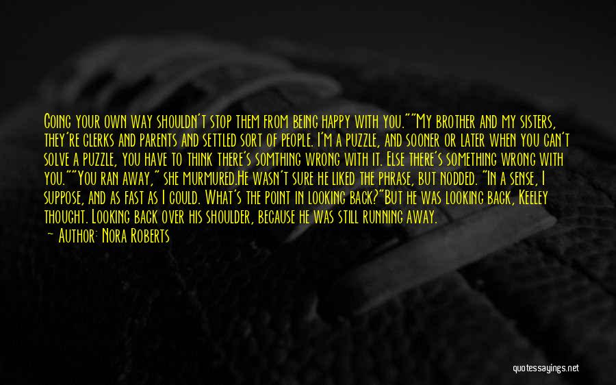 Nora Roberts Quotes: Going Your Own Way Shouldn't Stop Them From Being Happy With You.my Brother And My Sisters, They're Clerks And Parents