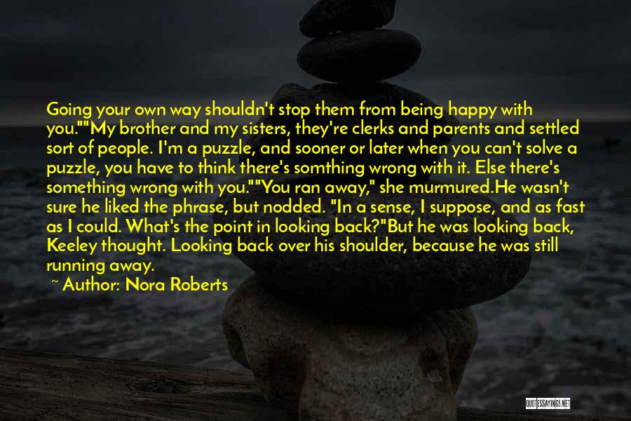 Nora Roberts Quotes: Going Your Own Way Shouldn't Stop Them From Being Happy With You.my Brother And My Sisters, They're Clerks And Parents