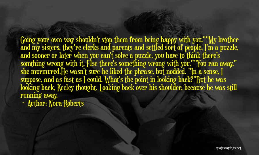 Nora Roberts Quotes: Going Your Own Way Shouldn't Stop Them From Being Happy With You.my Brother And My Sisters, They're Clerks And Parents