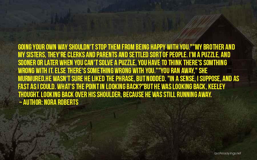 Nora Roberts Quotes: Going Your Own Way Shouldn't Stop Them From Being Happy With You.my Brother And My Sisters, They're Clerks And Parents