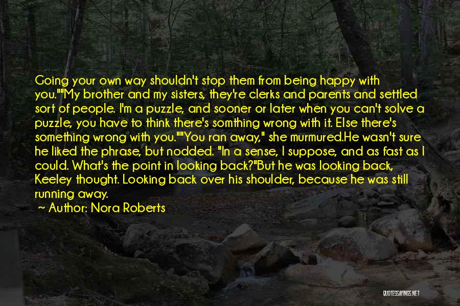 Nora Roberts Quotes: Going Your Own Way Shouldn't Stop Them From Being Happy With You.my Brother And My Sisters, They're Clerks And Parents