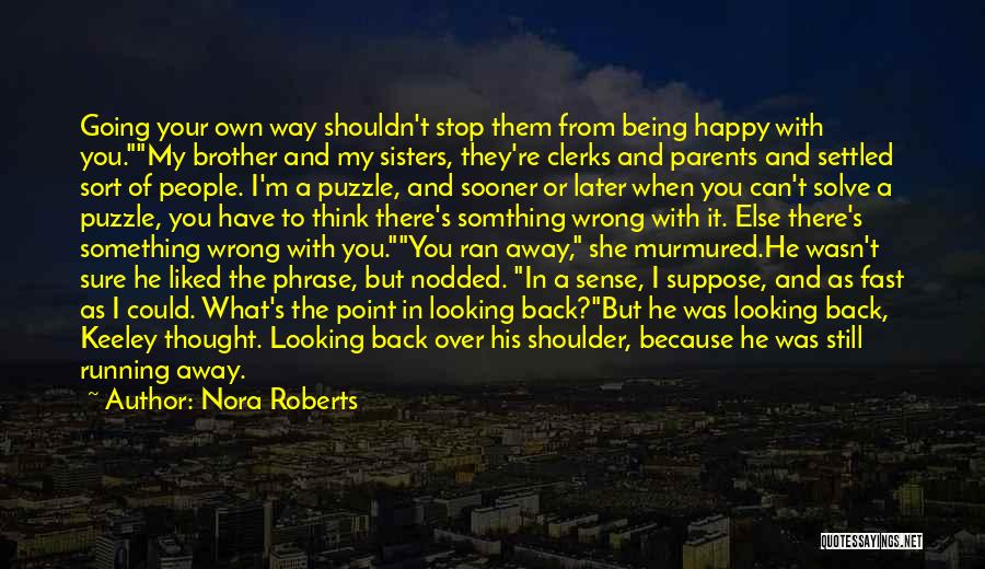 Nora Roberts Quotes: Going Your Own Way Shouldn't Stop Them From Being Happy With You.my Brother And My Sisters, They're Clerks And Parents