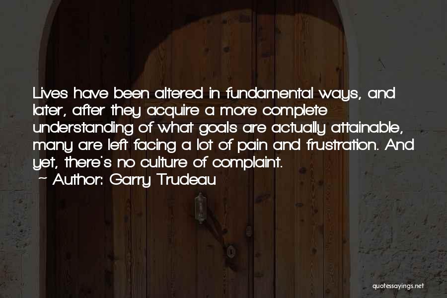 Garry Trudeau Quotes: Lives Have Been Altered In Fundamental Ways, And Later, After They Acquire A More Complete Understanding Of What Goals Are