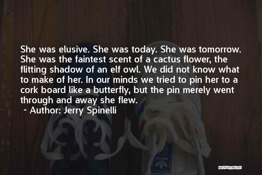 Jerry Spinelli Quotes: She Was Elusive. She Was Today. She Was Tomorrow. She Was The Faintest Scent Of A Cactus Flower, The Flitting
