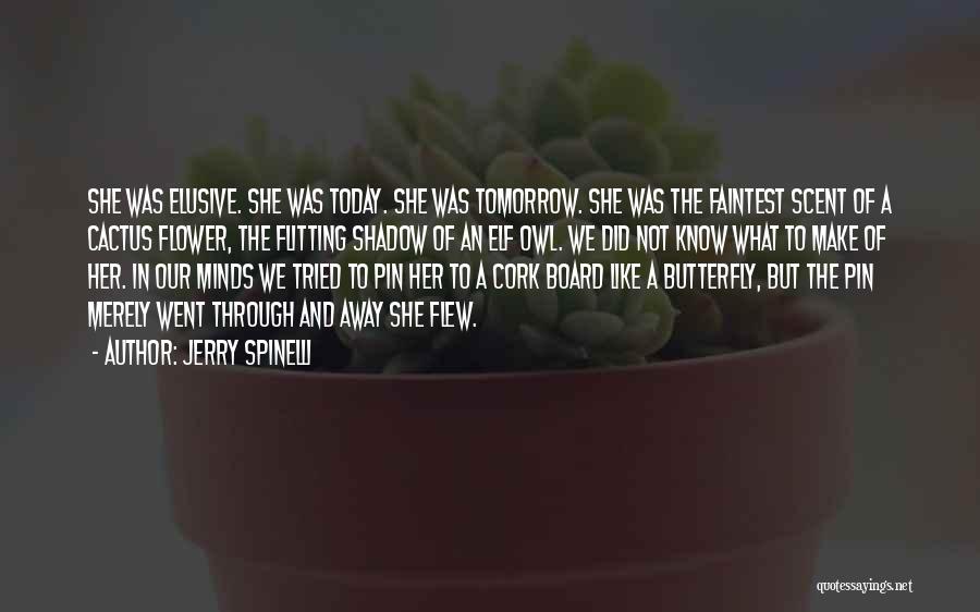 Jerry Spinelli Quotes: She Was Elusive. She Was Today. She Was Tomorrow. She Was The Faintest Scent Of A Cactus Flower, The Flitting