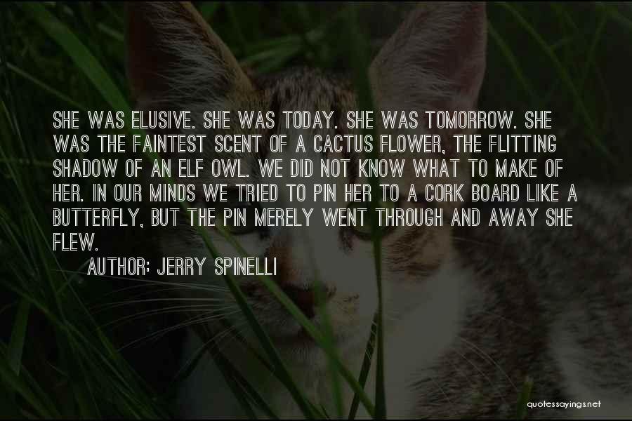 Jerry Spinelli Quotes: She Was Elusive. She Was Today. She Was Tomorrow. She Was The Faintest Scent Of A Cactus Flower, The Flitting