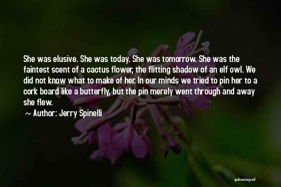 Jerry Spinelli Quotes: She Was Elusive. She Was Today. She Was Tomorrow. She Was The Faintest Scent Of A Cactus Flower, The Flitting