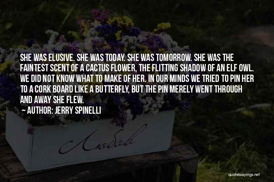 Jerry Spinelli Quotes: She Was Elusive. She Was Today. She Was Tomorrow. She Was The Faintest Scent Of A Cactus Flower, The Flitting