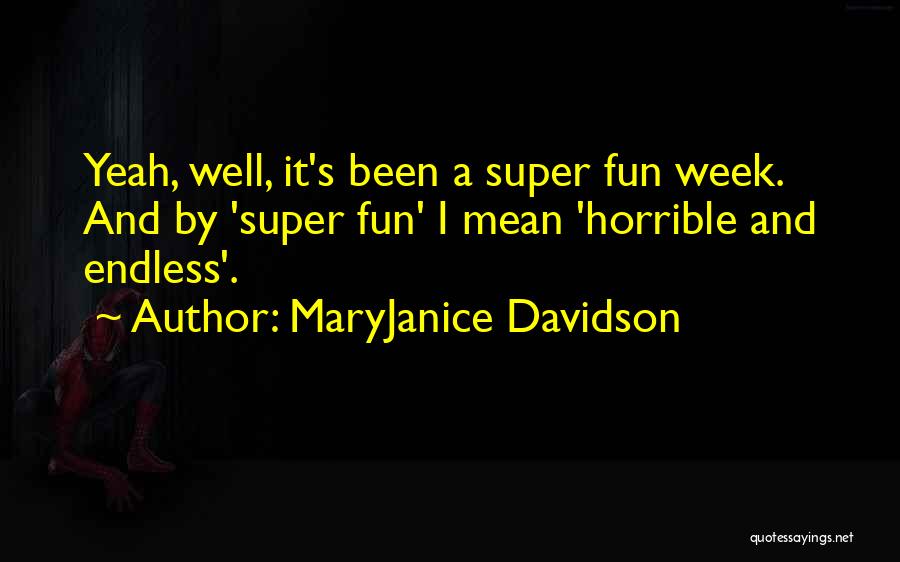 MaryJanice Davidson Quotes: Yeah, Well, It's Been A Super Fun Week. And By 'super Fun' I Mean 'horrible And Endless'.