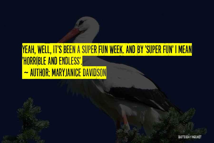 MaryJanice Davidson Quotes: Yeah, Well, It's Been A Super Fun Week. And By 'super Fun' I Mean 'horrible And Endless'.