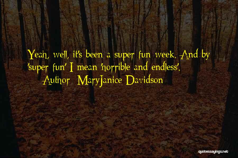 MaryJanice Davidson Quotes: Yeah, Well, It's Been A Super Fun Week. And By 'super Fun' I Mean 'horrible And Endless'.