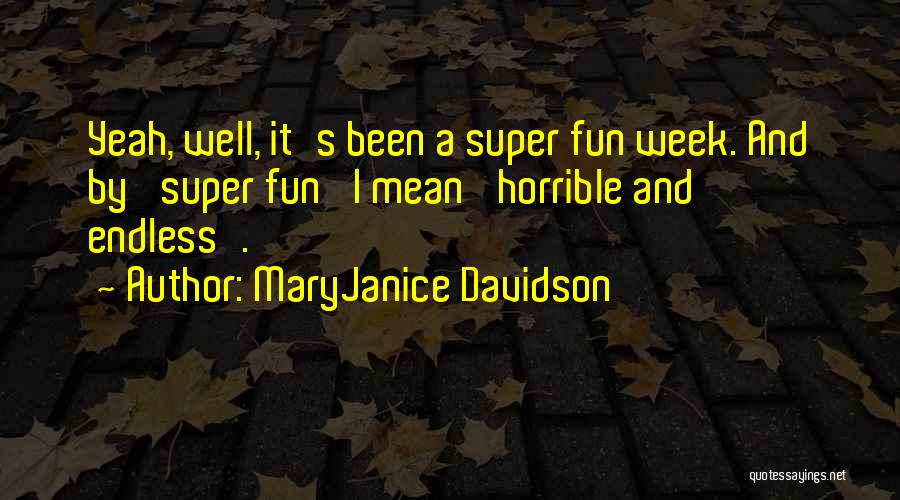 MaryJanice Davidson Quotes: Yeah, Well, It's Been A Super Fun Week. And By 'super Fun' I Mean 'horrible And Endless'.