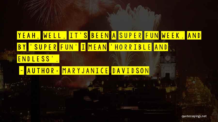 MaryJanice Davidson Quotes: Yeah, Well, It's Been A Super Fun Week. And By 'super Fun' I Mean 'horrible And Endless'.