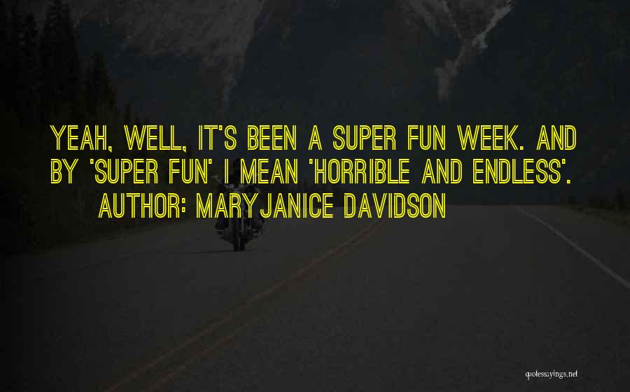MaryJanice Davidson Quotes: Yeah, Well, It's Been A Super Fun Week. And By 'super Fun' I Mean 'horrible And Endless'.