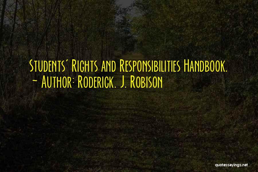 Roderick. J. Robison Quotes: Students' Rights And Responsibilities Handbook.